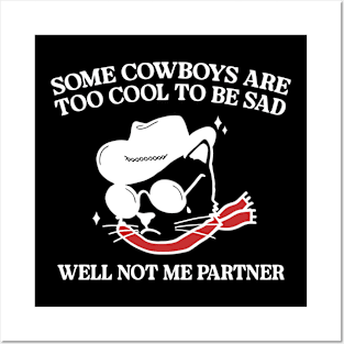 Some Cowboys Are Too Cool To Be Sad Well Not Me Partner Posters and Art